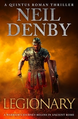 Legionary: A warrior's journey begins in Ancient Rome by Denby, Neil