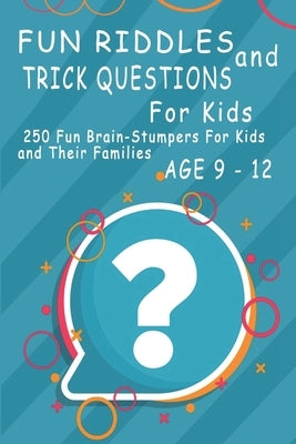 Fun Riddles and Trick Questions For Kids: 250 Fun Brain Stumpers For Kids and Their Families Age 9 to 12 by Williams, Brett