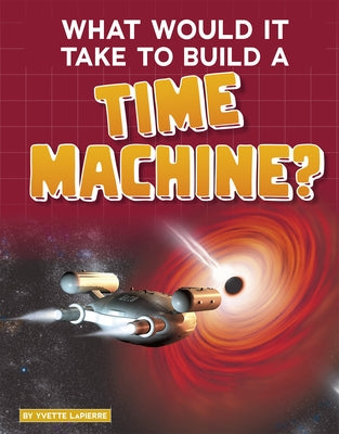 What Would It Take to Build a Time Machine? by Lapierre, Yvette