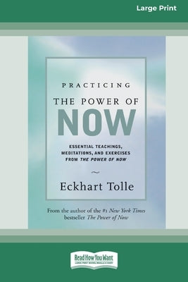 Practicing the Power of Now: Essential Teachings, Meditations, And Exercises From the Power of Now (16pt Large Print Edition) by Tolle, Eckhart