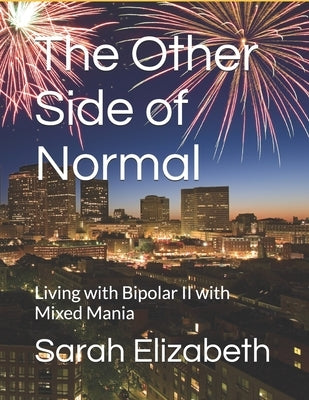 The Other Side of Normal: Living with Bipolar II with Mixed Mania by Elizabeth, Sarah