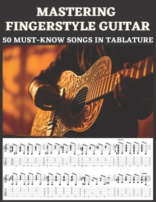 Mastering Fingerstyle Guitar: 50 Essential Songs in Tablature by El Kahia, Hajiba