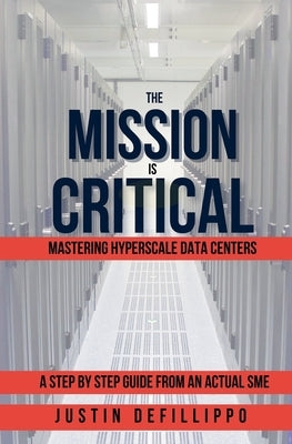 The Mission is Critical: Mastering Hyperscale Data Centers by Defillippo, Justin