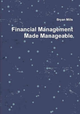 Financial Management Made Manageable by Mills, Bryan