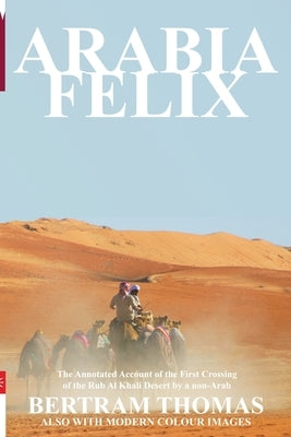 Arabia Felix: The First Crossing from 1930, of the Rub Al Khali Desert by a Non-Arab by Al Hamra, Ibn