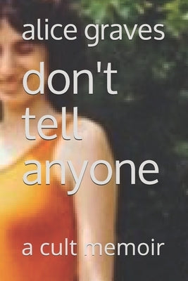 Don't Tell Anyone: A Cult Memoir by Graves, Alice