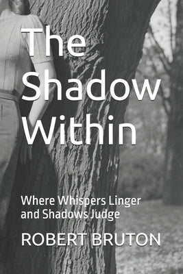 The Shadow Within: Where Whispers Linger and Shadows Judge by Bruton, Robert