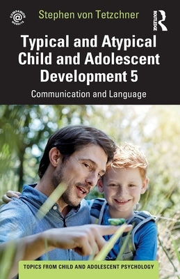 Typical and Atypical Child and Adolescent Development 5 Communication and Language Development by Von Tetzchner, Stephen