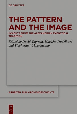 The Pattern and the Image: Insights from the Alexandrian Exegetical Tradition by Vopřada, David