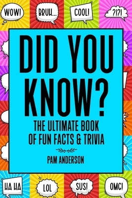 Did You Know? The Ultimate Book Of Fun Facts And Trivia: Random Useless Facts Knowledge for kids 8-10,10-12, Teens, Adults, Family by Anderson, Pam