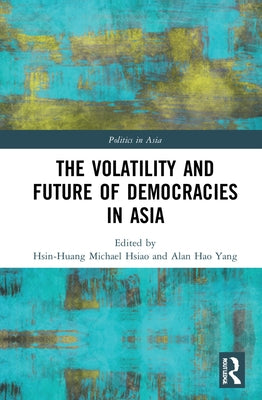 The Volatility and Future of Democracies in Asia by Hsiao, Hsin-Huang Michael