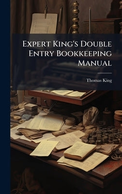 Expert King's Double Entry Bookkeeping Manual by King, Thomas