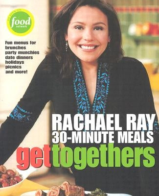 Get Togethers: Rachael Ray 30-Minute Meals by Ray, Rachael