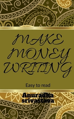 Make Money Writing by Srivastava, Anuradha