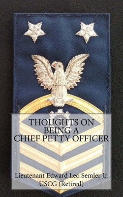 Thoughts On Being A Chief Petty Officer by Semler, Edward Leo, Jr.