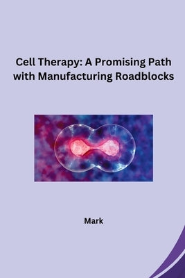 Cell Therapy: A Promising Path with Manufacturing Roadblocks by Mark