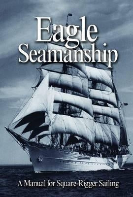 Eagle Seamanship, 4th Edition: A Manual for Square-Rigger Sailing by Nolan, Christopher