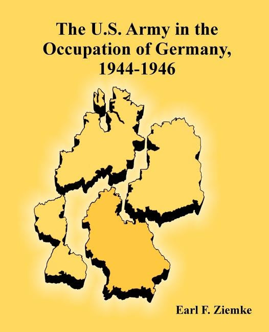 The U.S. Army in the Occupation of Germany, 1944-1946 by Ziemke, Earl F.