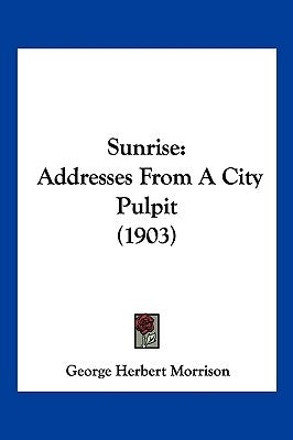 Sunrise: Addresses From A City Pulpit (1903) by Morrison, George Herbert