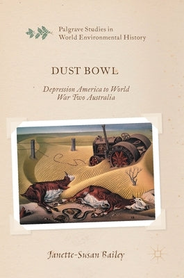 Dust Bowl: Depression America to World War Two Australia by Bailey, Janette-Susan