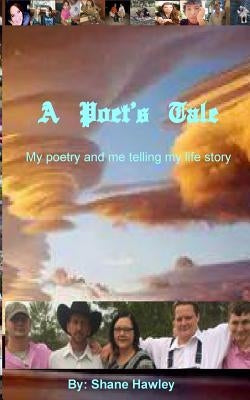 A Poet's Tale: Just me and my poetry, telling the story of my life. by Hawley, Shane