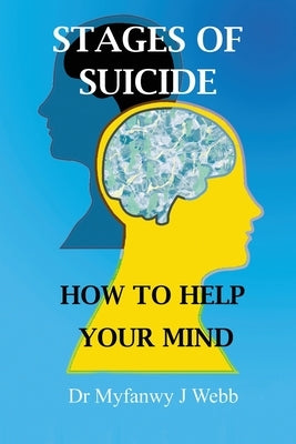 Stages of Suicide - How to Help Your Mind by Webb, Myfanwy J.