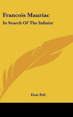 Francois Mauriac: In Search of the Infinite by Pell, Elsie