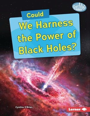 Could We Harness the Power of Black Holes? by O'Brien, Cynthia