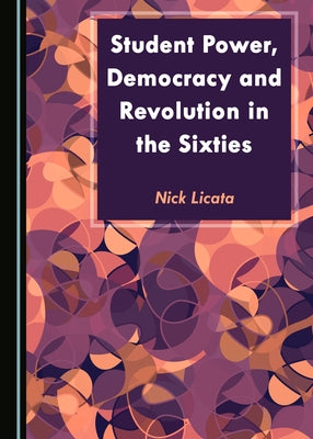 Student Power, Democracy and Revolution in the Sixties by Licata, Nick