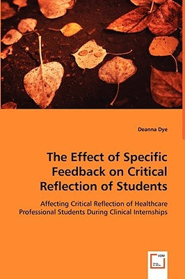 The Effect of Specific Feedback on Critical Reflection of Students by Dye, Deanna