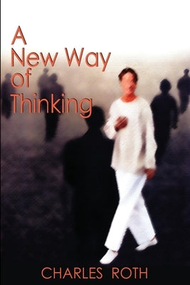 A New Way of Thinking by Roth, Charles