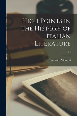 High Points in the History of Italian Literature; 54 by Vittorini, Domenco