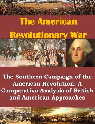 The Southern Campaign of the American Revolution: A Comparative Analysis of British and American Approaches by Penny Hill Press