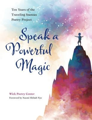 Speak a Powerful Magic: Ten Years of the Traveling Stanzas Poetry Project by Nye, Naomi Shihab