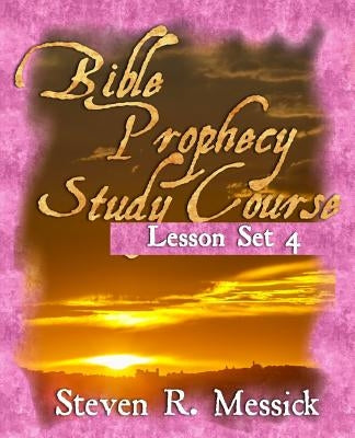 Bible Prophecy Study Course - Lesson Set 4 by Messick, Steven R.