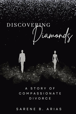 Discovering Diamonds: A Story of Compassionate Divorce by Arias, Sarene B.