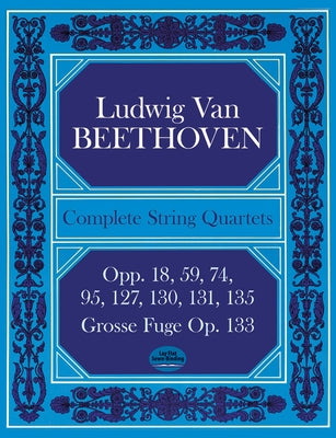 Complete String Quartets: Opp.18, 59, 74, 95, 127, 130, 131, 135, Grosse Fugue Op. 133 by Beethoven, Ludwig Van