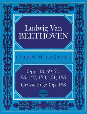 Complete String Quartets: Opp.18, 59, 74, 95, 127, 130, 131, 135, Grosse Fugue Op. 133 by Beethoven, Ludwig Van