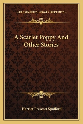 A Scarlet Poppy And Other Stories by Spofford, Harriet Prescott