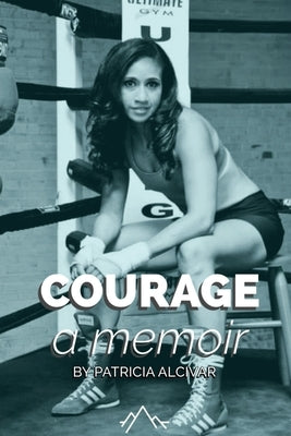 Courage, a memoir by Patricia Alcivar by Alcivar, Patricia