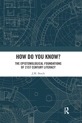 How Do You Know?: The Epistemological Foundations of 21st Century Literacy by Beach, J. M.