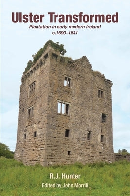 Ulster Transformed: Plantation in early modern Ireland c.1590-1641 by Hunter, R. J.