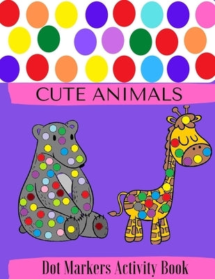 Dot Markers Activity Book: Cute Animals - Doadot Coloring Books For Toddlers - Doadot Books - Dot A Dot Activity Book - 1-3, 2-4, 3-5, Baby, Todd by Book, My