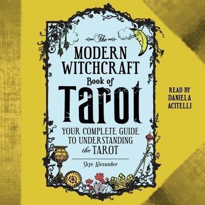 The Modern Witchcraft Book of Tarot: Your Complete Guide to Understanding the Tarot by Alexander, Skye