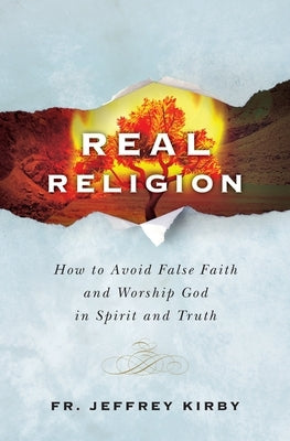 Real Religion: How to Avoid Fa by Kirby, Father Jeff