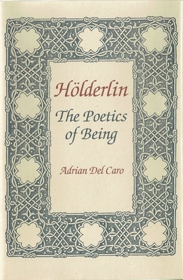Holderlin: Poetics of Being. Annotated Bibliography and Guide by del, Caro Daniel