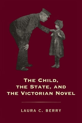 The Child, the State and the Victorian Novel by Berry, Laura C.