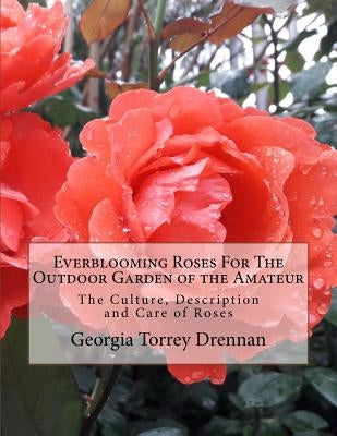 Everblooming Roses For The Outdoor Garden of the Amateur: The Culture, Description and Care of Roses by Chambers, Roger