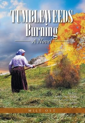 Tumbleweeds Burning a Novel: An Epic Family Saga of Grit and Courage Across Two Continents by Ost, Milt