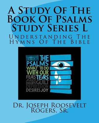 A Study Of The Book Of Psalms Study Series L: Understanding The Hymns Of The Bible by Rogers, Sr. Joseph Roosevelt